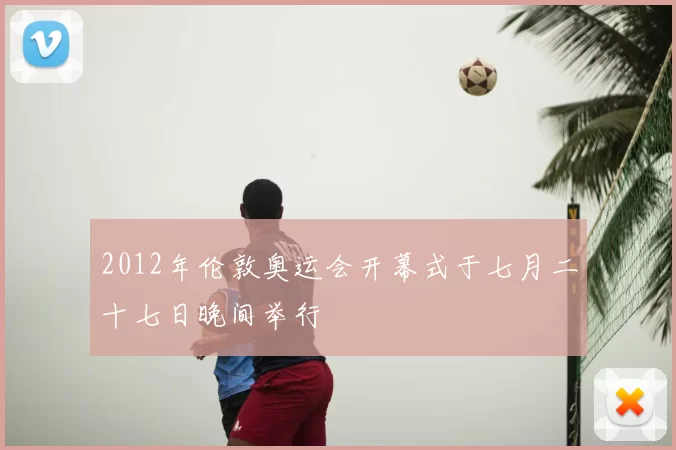 2012年伦敦奥运会开幕式于七月二十七日晚间举行