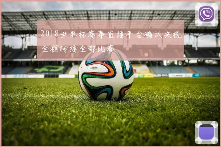 2018世界杯赛事直播平台确认央视全程转播全部比赛