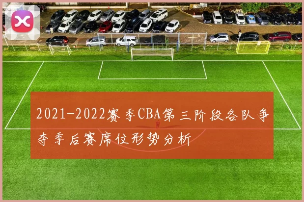 2021-2022赛季CBA第三阶段各队争夺季后赛席位形势分析