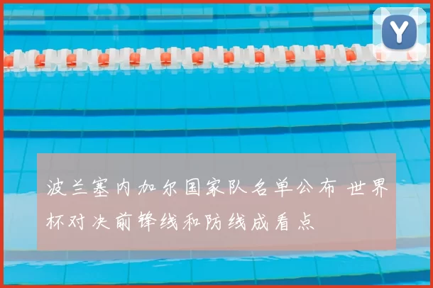 波兰塞内加尔国家队名单公布 世界杯对决前锋线和防线成看点