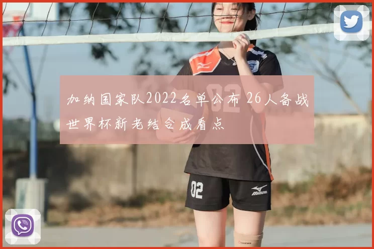 加纳国家队2022名单公布 26人备战世界杯新老结合成看点